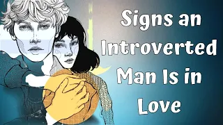 9 Tell Tale Signs an Introverted Man Is in Love