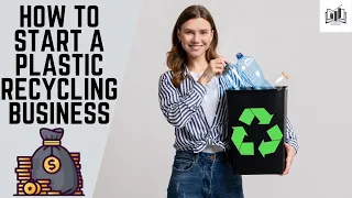 How to Start a Plastic Recycling Business | Starting a Plastic Recycling Company