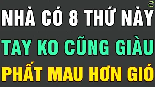 Cổ Nhân Dặn: Nhà Có 8 Thứ Này TAY KHÔNG CŨNG GIÀU - Gặp Thời Đổi Vận - PHẤT MAU HƠN GIÓ TLCN