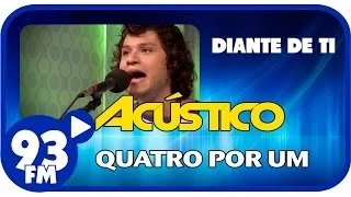 Quatro Por Um - DIANTE DE TI - Acústico 93 - AO VIVO - Abril de 2014