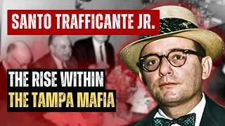 SANTO TRAFFICANTE Jr. AND HIS RISE WITHIN THE TAMPA MAFIA