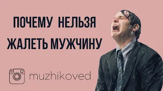 Почему нельзя жалеть мужчину. Главная ошибка женщин.