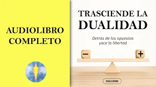 📚 TRASCIENDE LA DUALIDAD. Detrás De Los Opuestos Yace La Libertad AUDIOLIBRO COMPLETO Diego Leverone