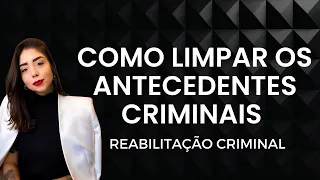 Como limpar os antecedentes criminais: REABILITAÇÃO CRIMINAL