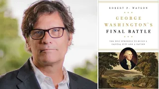 Conversation with Author Robert Watson | George Washington's Final Battle