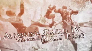 Assassin's Creed IV: Black Flag (PS4) - I'm so sorry!