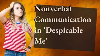 How Does 'Despicable Me' Illustrate Types & Principles of Nonverbal Communication?