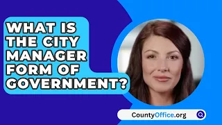 What Is The City Manager Form Of Government? - CountyOffice.org