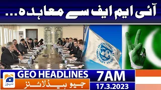 Geo News Headlines 7 AM | 𝐈𝐌𝐅 𝐚𝐠𝐫𝐞𝐞𝐦𝐞𝐧𝐭 | 17 March 2023