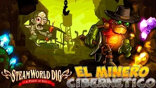 EL MINERO CIBERNETICO!! | STEAMWORLD DIG