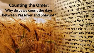 Counting the Omer: Why do Jews count the days between Passover and Shavuot?