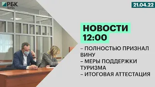 А.Бурнашов полностью признал вину | Новые меры поддержки туризма | Итоговая аттестация-2022