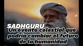 Sadhguru Español - Un evento celestial que podría cambiar el futuro de la humanidad