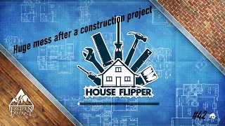 HouseFlipper #42- Huge mess after a construction project