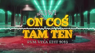 R3WI - ON COŚ TAM TEN (PVM 'VIXA' EDIT 2023)