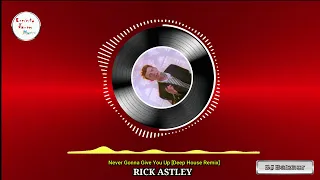 Never Gonna Give You Up - RICK ASTLEY [Deep House Remix]