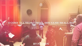 O Come All Ye Faithful His Name Shall Be by Passion