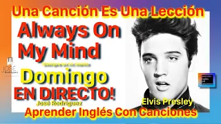 ALWAYS ON MY MIND - Elvis Presley - Una canción es una lección - subtitulado en español e inglés