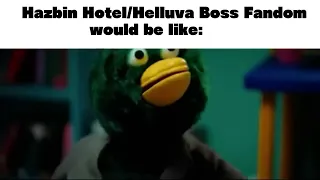 Hazbin Hotel/Helluva Boss Fandom would be like: