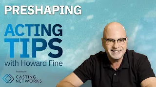 Preshaping — Acting Tips with Acting Coach Howard Fine