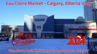 Eau Claire Market - Calgary, Alberta Vlog | One More Last Christmas In Downtown Calgary