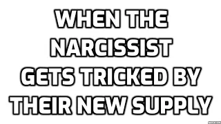 When The Narcissist Gets Tricked By Their New Supply