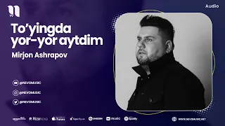 Mirjon Ashrapov - To'yingda yor-yor aytdim (audio)