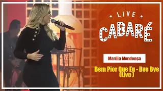 Bem Pior Que Eu, Bye Bye - Marília Mendonça (Live Cabaré 4)