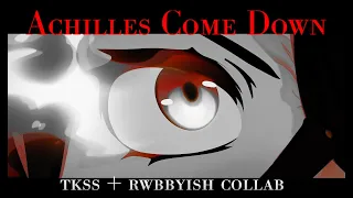 TKSS + Rwbbyish | Achilles Come Down | RWBY |
