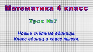 Математика 4 класс (Урок№7 - Новые счётные единицы. Класс единиц и класс тысяч.)
