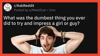 DUMBEST Ways Trying To Impress Your Crush (Reddit Girls & Guys r/AskReddit)