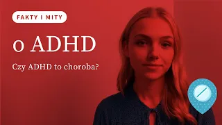 FAKTY i MITY o ADHD. Objawy ADHD u dzieci - czy to tylko deficyt uwagi?