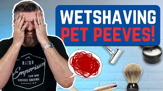 My Biggest Wet Shaving Pet Peeves - What Are Yours?