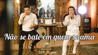 NÃO SE BATE EM QUEM SE AMA - João Moreno e Mariano (DVD 30 anos)