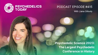 PT415 – Liana Gillooly – Psychedelic Science 2023: The Largest Psychedelic Conference in History
