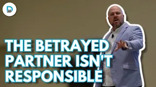The Betrayed Partner is Not Responsible | Dr. Jake Porter