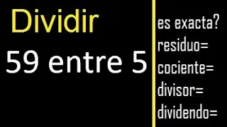 Dividir 59 entre 5 , residuo , es exacta o inexacta la division , cociente dividendo divisor ?