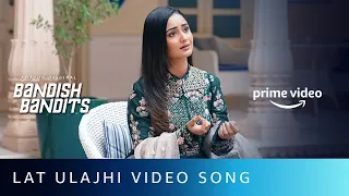 Latt Ulajhi Video Song | Bandish Bandits | Shreeya Sondur | Tridha Choudhury | Amazon Original