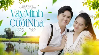 Vậy Mình Cưới Nha | Khưu Huy Vũ Ft. Ngọc Hân | St. Cao Nhật Minh | Bài hát vui nhộn hay nhất .