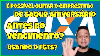 É possível quitar o empréstimo de saque aniversário antes do vencimento, usando o FGTS?