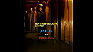 Villains who are : Broken or Pure evil ( horror edition )