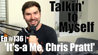 'It's-a Me, Chris Pratt!' | Talkin' to Myself #136