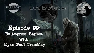 D.A. Ex Machina – Episode 99 – Bulletproof Bigfoot with Ryan Paul Tremblay