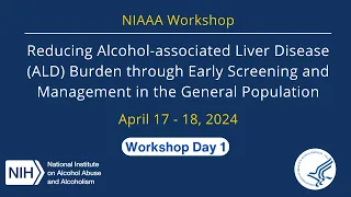 NIAAA Workshop: Reducing ALD Burden through Early Alcohol Screening & Management - Day 1
