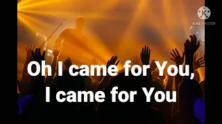 I Came For You  (with  Lyrics)                                By: Planetshakers