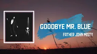 Lyric: Father John Misty - Goodbye Mr Blue