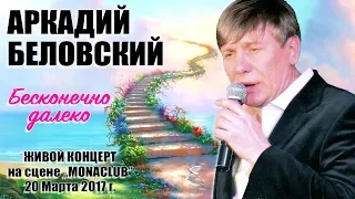 Аркадий Беловский  -  Бесконечно далеко / КОНЦЕРТ LIVE 2017