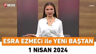 Esra Ezmeci ile Yeni Baştan 1 Nisan 2024