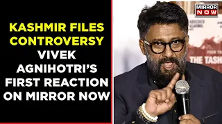 Vivek Agnihotri's first reaction to the criticism of 'The Kashmir Files' | Nadav Lapid | Mirror Now