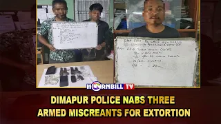 DIMAPUR POLICE NABS THREE ARMED MISCREANTS FOR EXTORTION